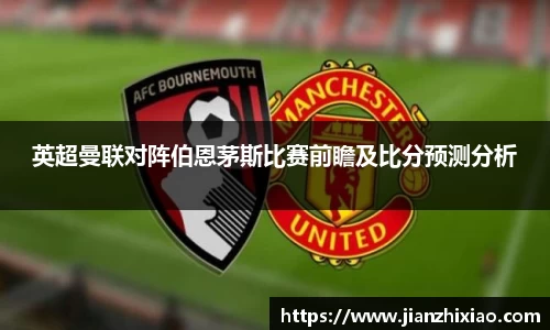 英超曼联对阵伯恩茅斯比赛前瞻及比分预测分析